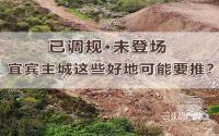 已调规，未登场！宜宾主城这些好地，可能要推了？